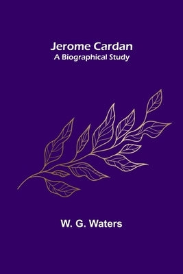 Jerome Cardan: A Biographical Study by G. Waters, W.