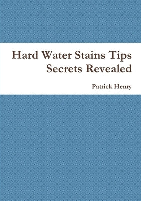 Hard Water Stains Tips Secrets Revealed by Henry, Patrick