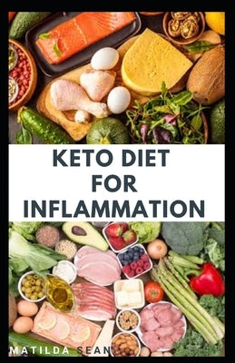 Keto Diet for Inflammation: Fast growing diet specially for fat burn, reduce inflammation and enhance good healthy living by Sean, Matilda