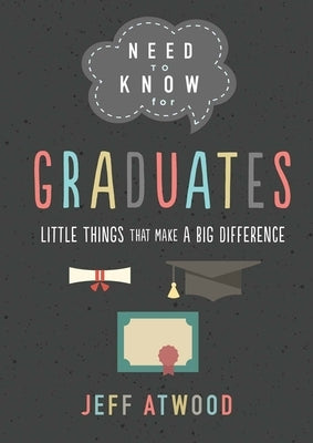 Need to Know for Graduates: Little Things That Make a Big Difference by Atwood, Jeff