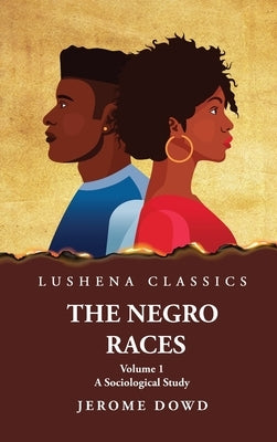 The Negro Races A Sociological Study Volume 1 by Jerome Dowd by Jerome Dowd