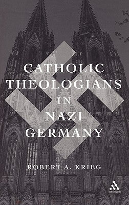 Catholic Theologians in Nazi Germany by Krieg, Robert