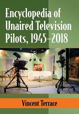 Encyclopedia of Unaired Television Pilots, 1945-2018 by Terrace, Vincent