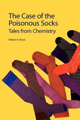 The Case of the Poisonous Socks: Tales from Chemistry by Brock, William H.