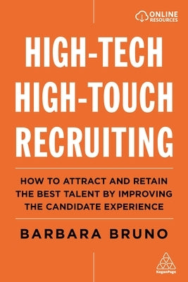 High-Tech High-Touch Recruiting: How to Attract and Retain the Best Talent by Improving the Candidate Experience by Bruno, Barbara