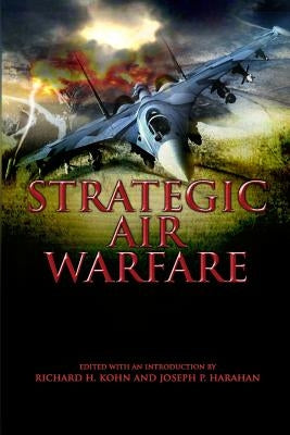 Strategic Air Warfare: An Interview with Generals Curtis E. LeMay, Leon W. Johnson, David A. Burchinal, and Jack J. Catton by Harahan, Joseph P.