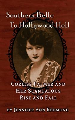 Southern Belle to Hollywood Hell: Corliss Palmer and Her Scandalous Rise and Fall (Hardback) by Redmond, Jennifer Ann