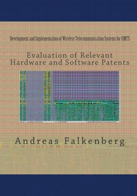 Development and Implementation of Wireless Telecommunication Systems for Umts: Evaluation of Related Hardware and Software Patents by Falkenberg, Andreas