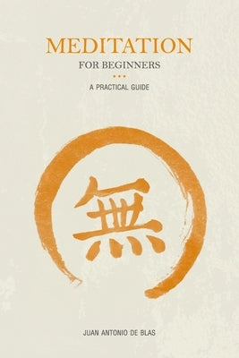 Meditation for beginners: A practical guide by de Blas, Juan Antonio