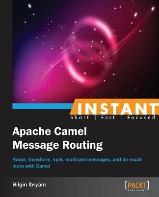Instant Apache Camel Message Routing by Ismet Ibryam, Bilgin