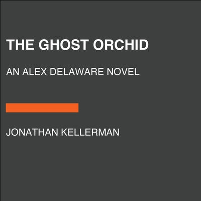 The Ghost Orchid: An Alex Delaware Novel by Kellerman, Jonathan