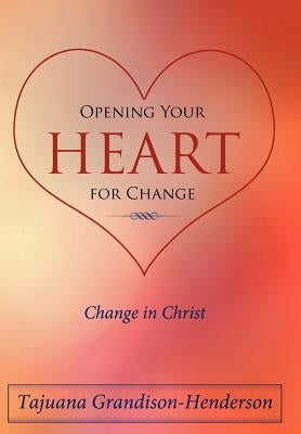 Opening Your Heart for Change: Change in Christ by Grandison-Henderson, Tajuana