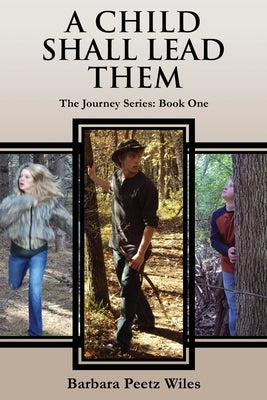 A Child Shall Lead Them: the Journey Series: Book One by Wiles, Barbara Peetz