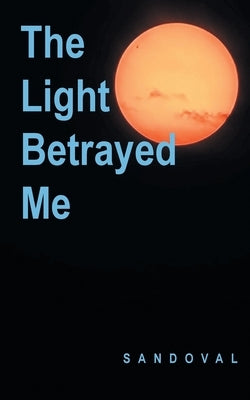 The Light Betrayed Me by Sandoval