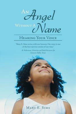 An Angel Without a Name: Hearing Your Voice by Sims, Mary E.