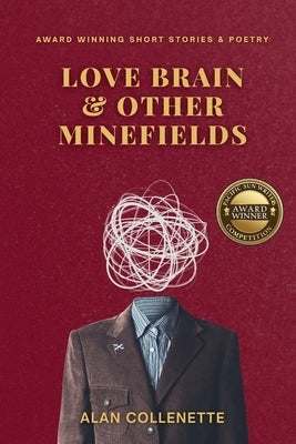 Love Brain And Other Minefields: Award Winning Short Stories and Poetry by Collenette, Alan