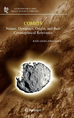 Comets: Nature, Dynamics, Origin, and Their Cosmogonical Relevance by Fernandez, Julio A.