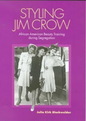 Styling Jim Crow: African American Beauty Training During Segregation by Blackwelder, Julia Kirk