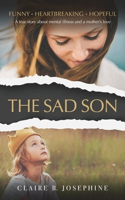 The Sad Son: A true story about mental illness and a mother's love by Josephine, Claire B.