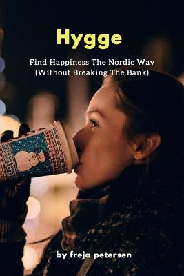 Hygge: Find Happiness The Nordic Way (Without Breaking The Bank) by Petersen, Freja