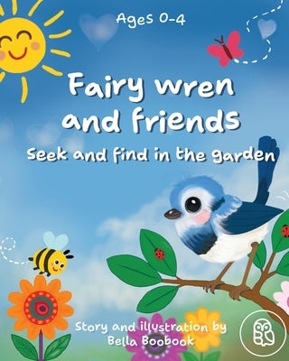 Fairy wren and friends: Seek and find in the garden by Boobook, Bella