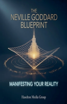 The Neville Goddard Blueprint: Manifesting Your Reality by Group, Haselton Media
