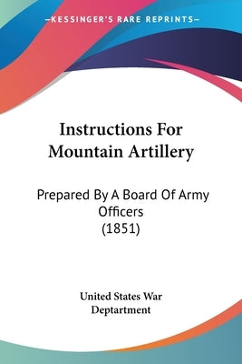 Instructions for Mountain Artillery: Prepared by a Board of Army Officers (1851) by United States War Department