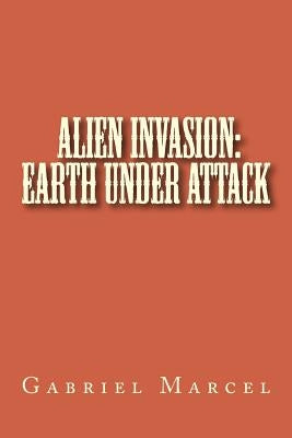 Alien Invasion: Earth Under Attack by Marcel, Gabriel
