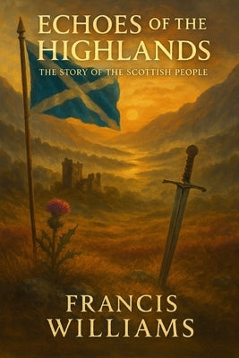 Echoes of the Highlands: The Story of the Scottish People by Williams, Francis