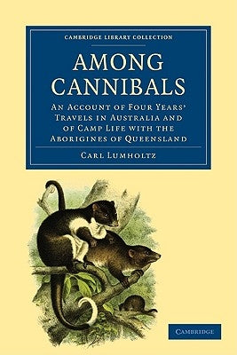Among Cannibals: An Account of Four Years' Travels in Australia and of Camp Life with the Aborigines of Queensland by Lumholtz, Carl