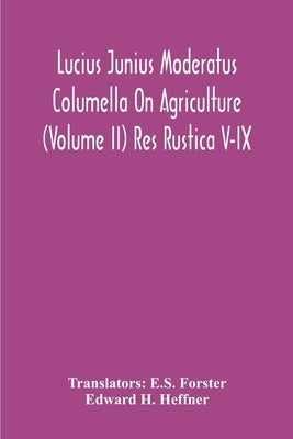 Lucius Junius Moderatus Columella On Agriculture (Volume Ii) Res Rustica V-Ix by Forster, E. S.