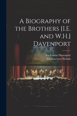 A Biography of the Brothers [I.E. and W.H.] Davenport by Nichols, Thomas Low