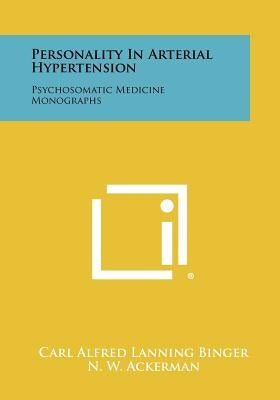 Personality In Arterial Hypertension: Psychosomatic Medicine Monographs by Binger, Carl Alfred Lanning