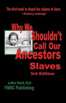 Why We Shouldn't Call Our Ancestors Slaves by Nedd Bld, Larue