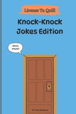 License To Quill: Knock-Knock Jokes: Clean and Corny Knock-Knock Jokes to Annoy Everyone You Love by Hodgson, Tom