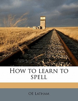 How to Learn to Spel by Latham, O. E.