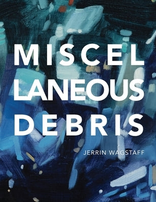Miscellaneous Debris by Wagstaff, Jerrin