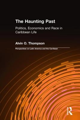 The Haunting Past: Politics, Economics and Race in Caribbean Life by Thompson, Alvin O.