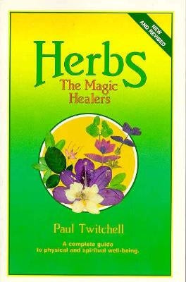 Herbs: The Magic Healers: A Complete Guide to Physical and Spiritual Well-Being by Twitchell, Paul