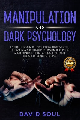 Manipulation And Dark Psychology: 4 Books in 1 - Enter The Realm of Psychology. Discover the Fundamentals of: Dark Persuasion, Deception, Mind Control by Soul, David