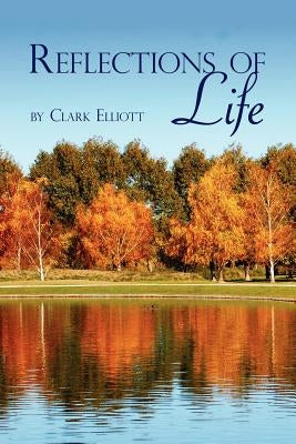 Reflections of Life by Elliott, Clark