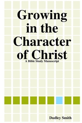 Growing in the Character of Christ by Smith, Dudley