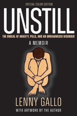 Unstill: The Ordeal of Anxiety, Pills, and an Undiagnosed Disorder. A Memoir. Special Color Paperback Edition. by Gallo, Lenny