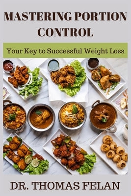 Mastering Portion Control: Your Key to Successful Weight Loss by Felan, Thomas