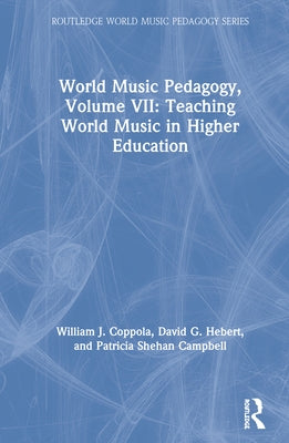 World Music Pedagogy, Volume VII: Teaching World Music in Higher Education by Coppola, William J.