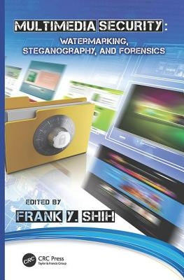 Multimedia Security: Watermarking, Steganography, and Forensics by Shih, Frank Y.