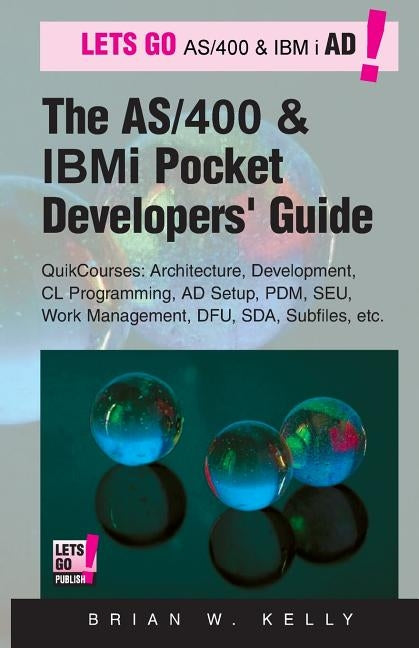 The AS/400 and IBM i Pocket Developers Guide: QuikCourses: Architecture, AD Setup, CL, PDM, SEU, DFU, Work Management, SDA, Subfiles, etc. by Kelly, Brian W.