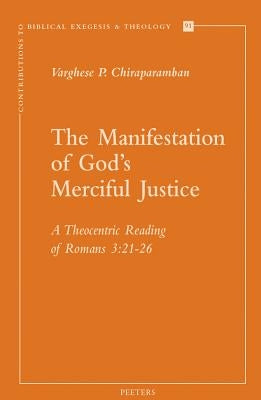 The Manifestation of God's Merciful Justice: A Theocentric Reading of Romans 3:21-26 by Chiraparamban, Vp