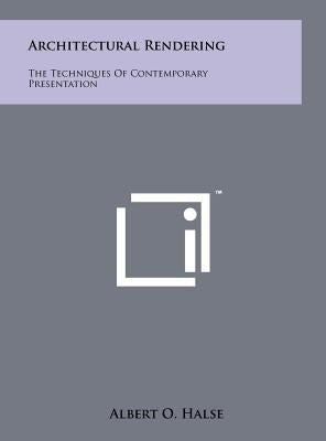 Architectural Rendering: The Techniques Of Contemporary Presentation by Halse, Albert O.