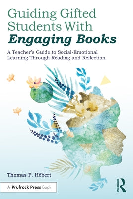 Guiding Gifted Students with Engaging Books: A Teacher's Guide to Social-Emotional Learning Through Reading and Reflection by Hebert, Thomas P.